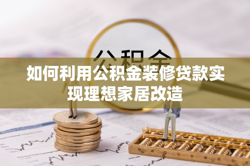 舞钢如何利用公积金装修贷款实现理想家居改造
