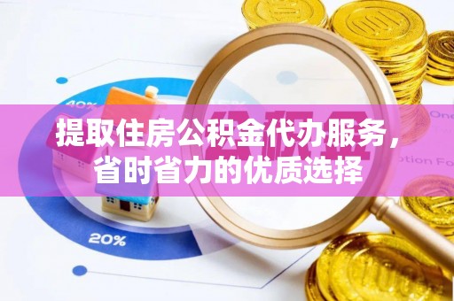 舞钢提取住房公积金代办服务，省时省力的优质选择