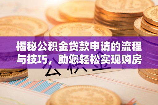 舞钢揭秘公积金贷款申请的流程与技巧，助您轻松实现购房梦