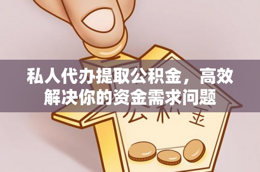 舞钢私人代办提取公积金，高效解决你的资金需求问题