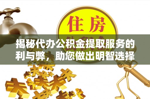 舞钢揭秘代办公积金提取服务的利与弊，助您做出明智选择