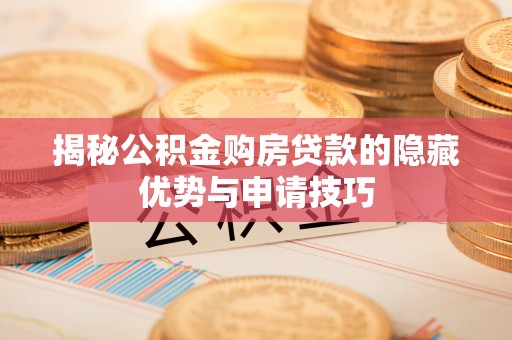 舞钢揭秘公积金购房贷款的隐藏优势与申请技巧