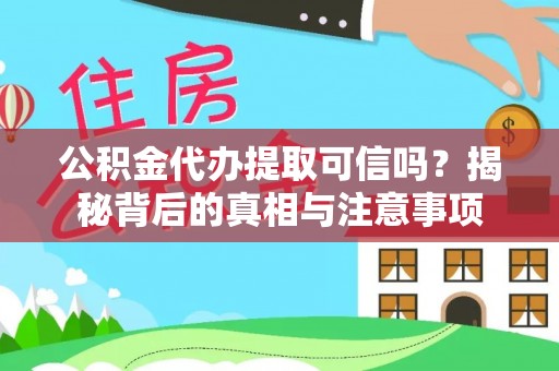 舞钢公积金代办提取可信吗？揭秘背后的真相与注意事项