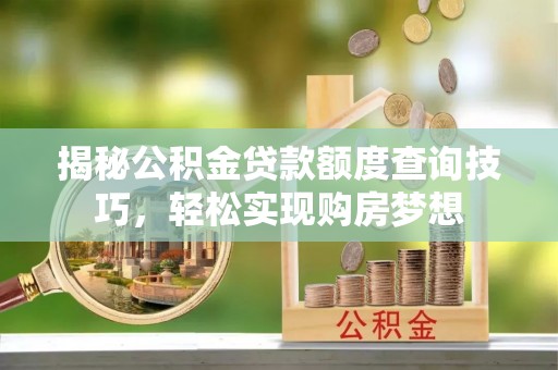 舞钢揭秘公积金贷款额度查询技巧，轻松实现购房梦想