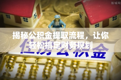舞钢揭秘公积金提取流程，让你轻松搞定财务规划