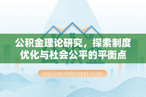 舞钢公积金理论研究，探索制度优化与社会公平的平衡点