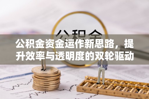 舞钢公积金资金运作新思路，提升效率与透明度的双轮驱动