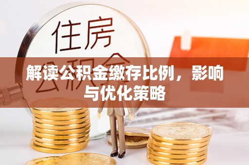 舞钢解读公积金缴存比例，影响与优化策略