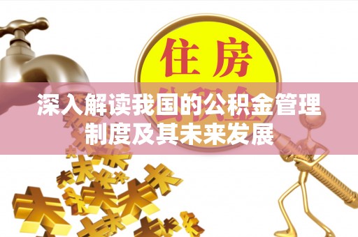 舞钢深入解读我国的公积金管理制度及其未来发展
