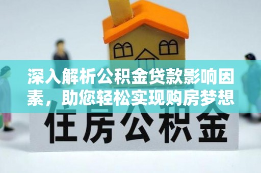 舞钢深入解析公积金贷款影响因素，助您轻松实现购房梦想