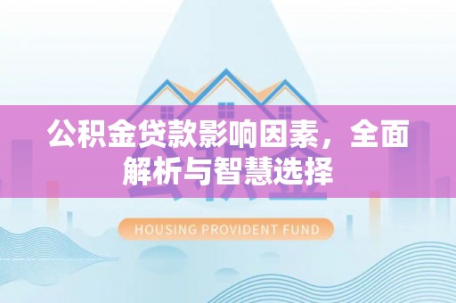 舞钢公积金贷款影响因素，全面解析与智慧选择