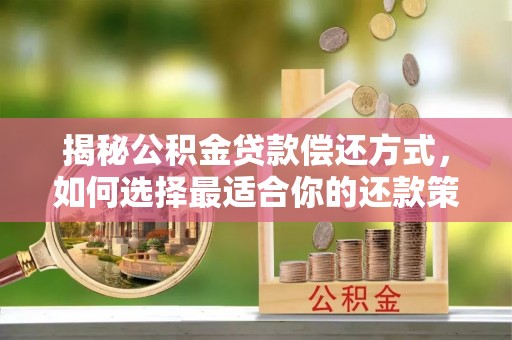 舞钢揭秘公积金贷款偿还方式，如何选择最适合你的还款策略