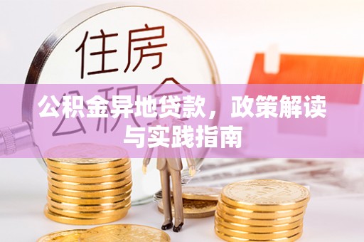 舞钢公积金异地贷款，政策解读与实践指南