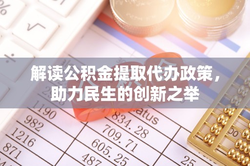 舞钢解读公积金提取代办政策，助力民生的创新之举
