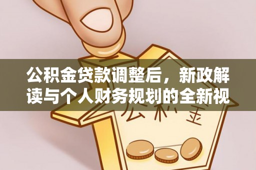 舞钢公积金贷款调整后，新政解读与个人财务规划的全新视角