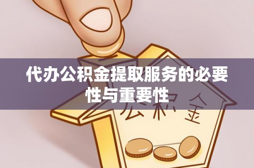 舞钢代办公积金提取服务的必要性与重要性