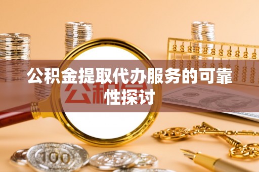 舞钢公积金提取代办服务的可靠性探讨