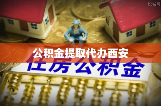 舞钢公积金提取代办西安