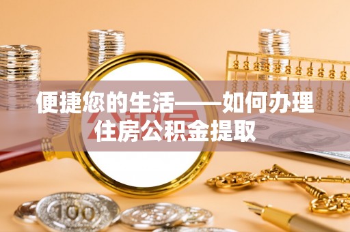 舞钢便捷您的生活——如何办理住房公积金提取