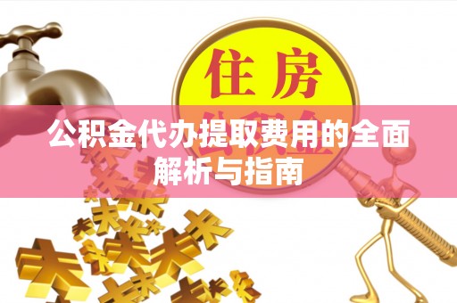 舞钢公积金代办提取费用的全面解析与指南